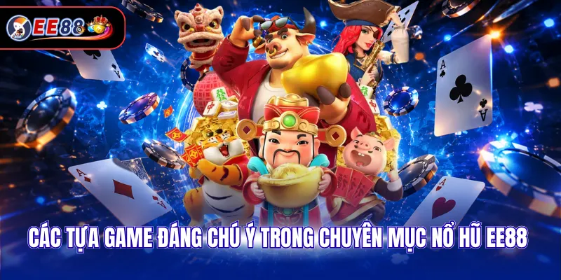 Các tựa game đáng chú ý trong chuyên mục nổ hũ EE88