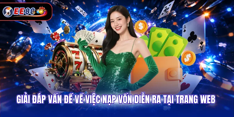 Giải đáp vấn đề về việc nạp vốn diễn ra tại trang web
