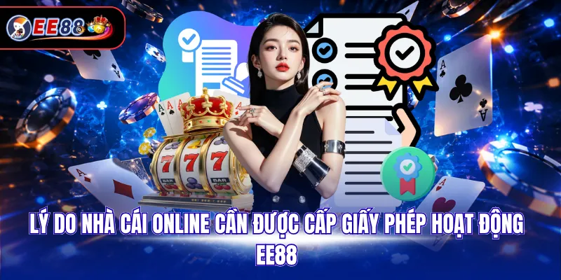 Lý do nhà cái online cần được cấp giấy phép hoạt động EE88