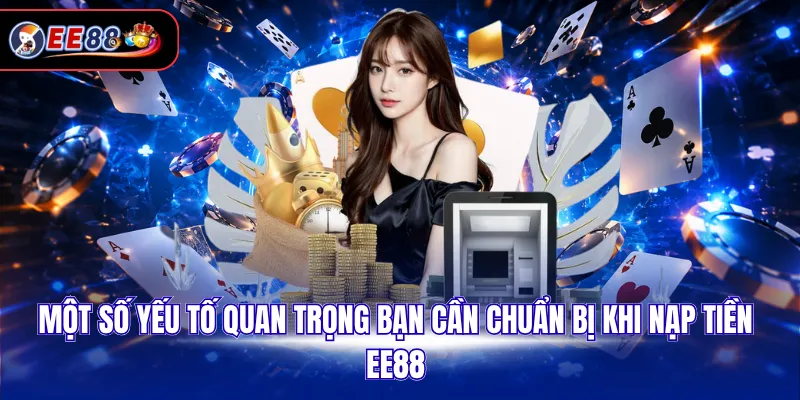 Một số yếu tố quan trọng bạn cần chuẩn bị khi nạp tiền EE88
