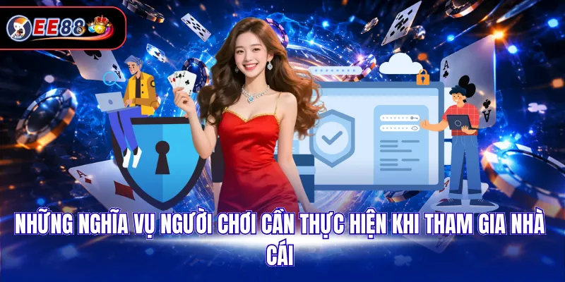 Những nghĩa vụ người chơi cần thực hiện khi tham gia nhà cái