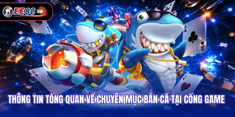 Thông tin tổng quan về chuyên mục bắn cá tại cổng game