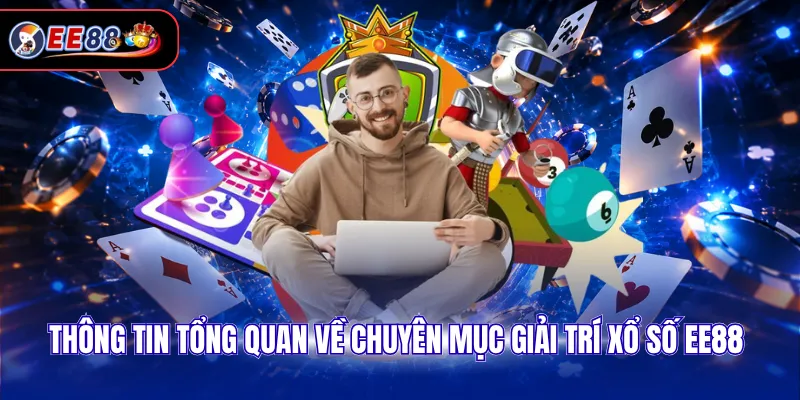 Thông tin tổng quan về chuyên mục giải trí xổ số EE88