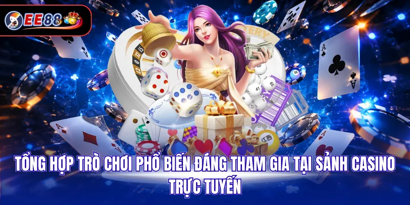 Tổng hợp trò chơi phổ biến đáng tham gia tại sảnh casino trực tuyến